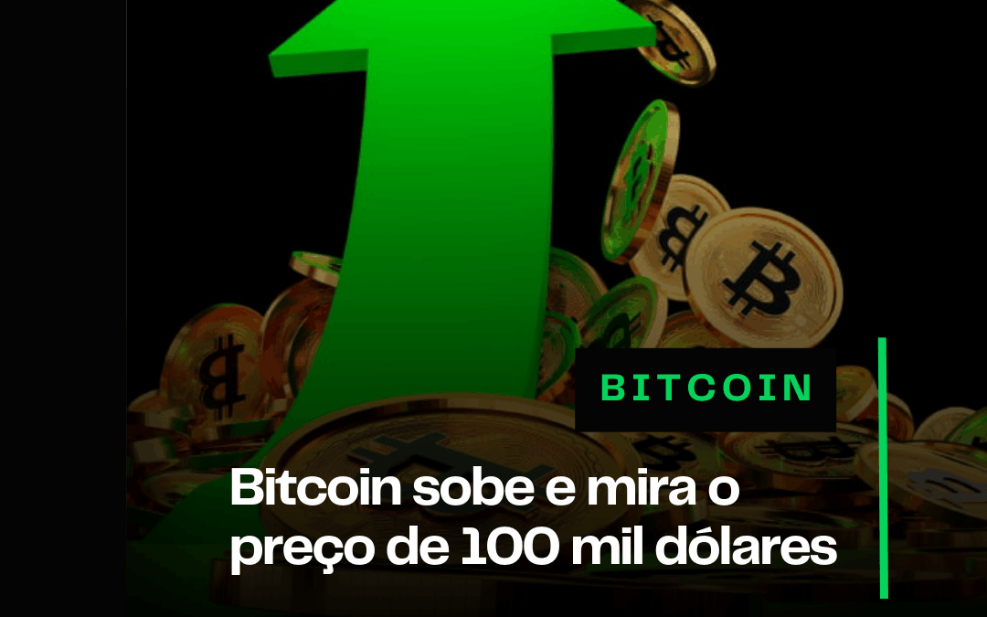 Bitcoin sobe e mira o preço de 100 mil dólares