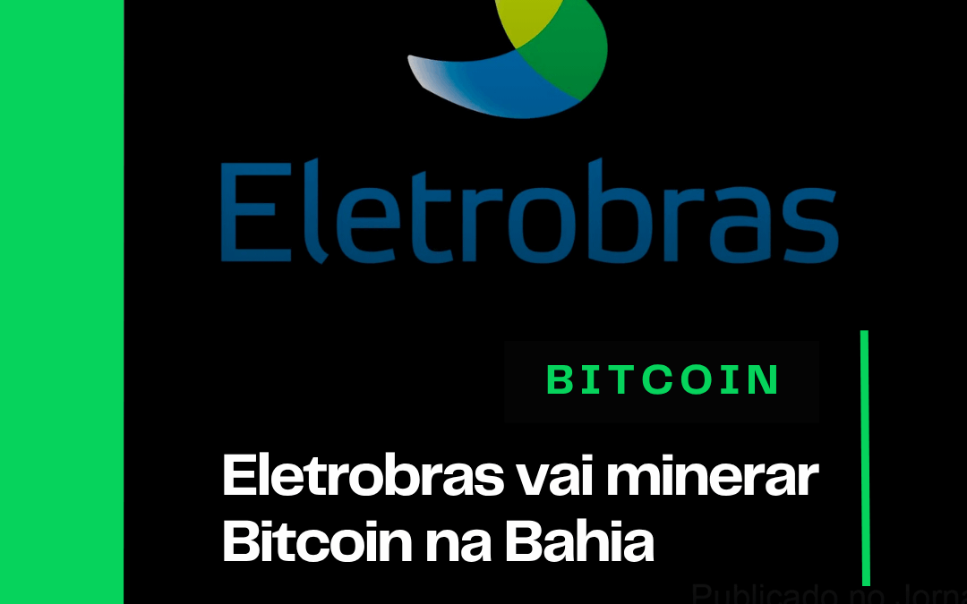Eletrobras vai minerar Bitcoin na Bahia